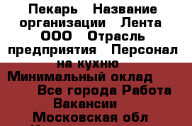 Пекарь › Название организации ­ Лента, ООО › Отрасль предприятия ­ Персонал на кухню › Минимальный оклад ­ 32 000 - Все города Работа » Вакансии   . Московская обл.,Красноармейск г.